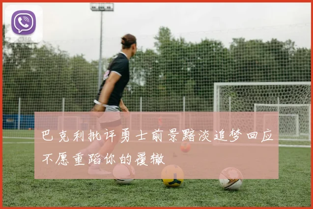 巴克利批评勇士前景黯淡追梦回应不愿重蹈你的覆辙