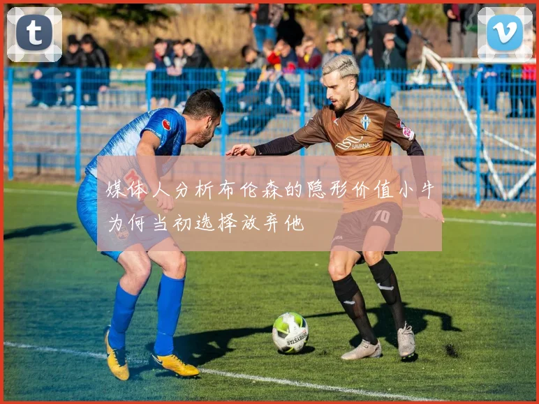 媒体人分析布伦森的隐形价值小牛为何当初选择放弃他